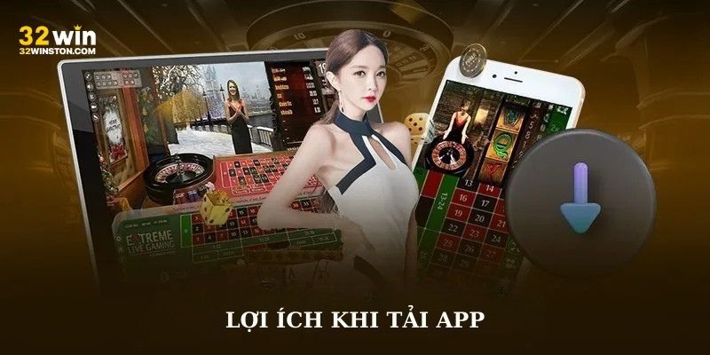 Khi tải app 32WIN mang lại rất nhiều lợi ích