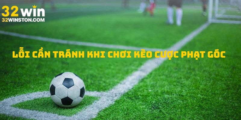 Sai lầm cần tránh khi chơi kèo cược phạt góc